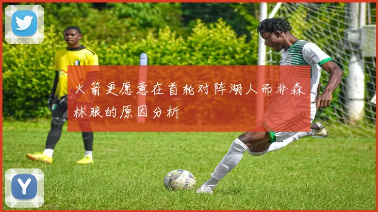 火箭更愿意在首轮对阵湖人而非森林狼的原因分析